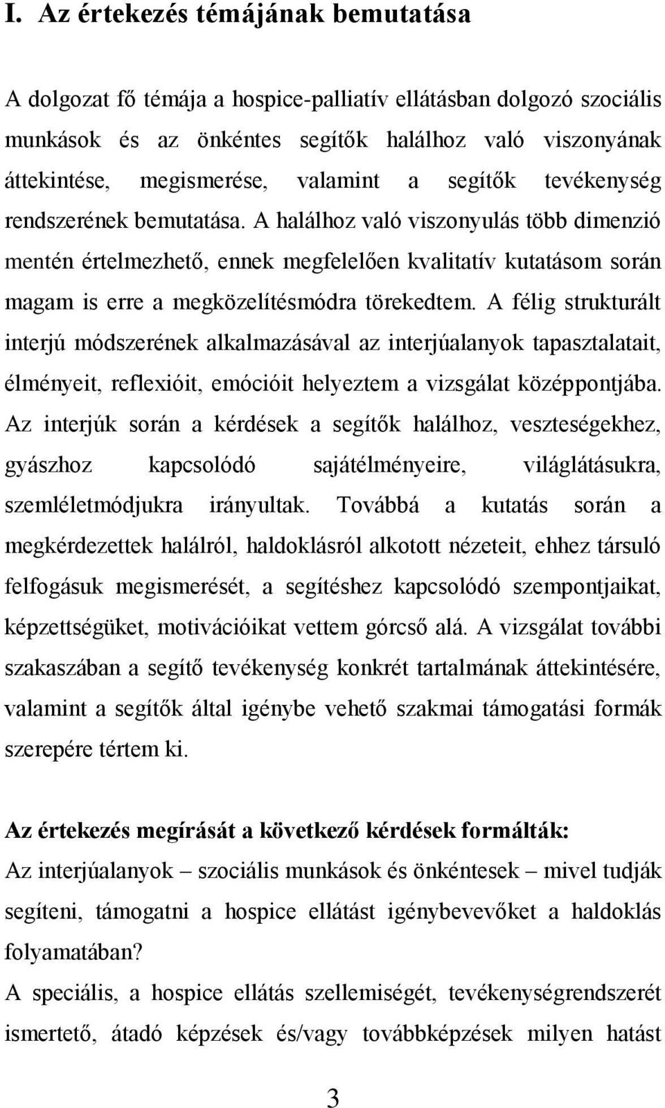 A félig strukturált interjú módszerének alkalmazásával az interjúalanyok tapasztalatait, élményeit, reflexióit, emócióit helyeztem a vizsgálat középpontjába.