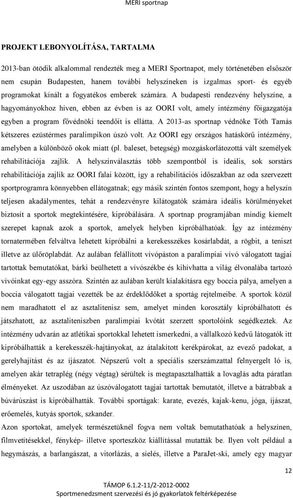 A budapesti rendezvény helyszíne, a hagyományokhoz híven, ebben az évben is az OORI volt, amely intézmény főigazgatója egyben a program fővédnöki teendőit is ellátta.