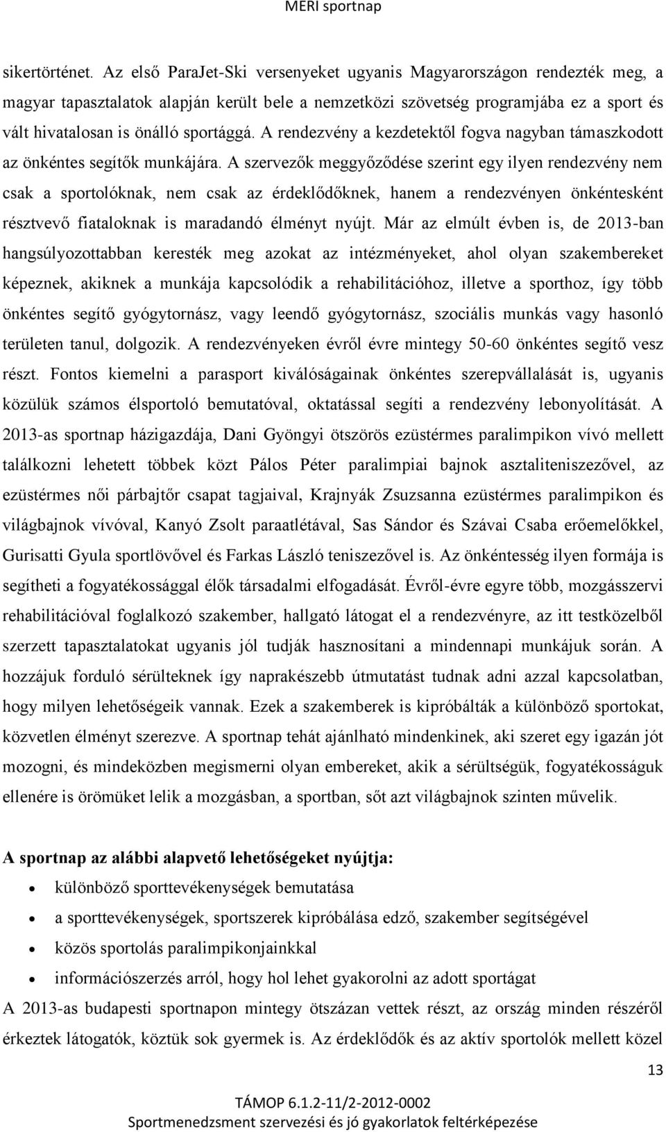 A rendezvény a kezdetektől fogva nagyban támaszkodott az önkéntes segítők munkájára.