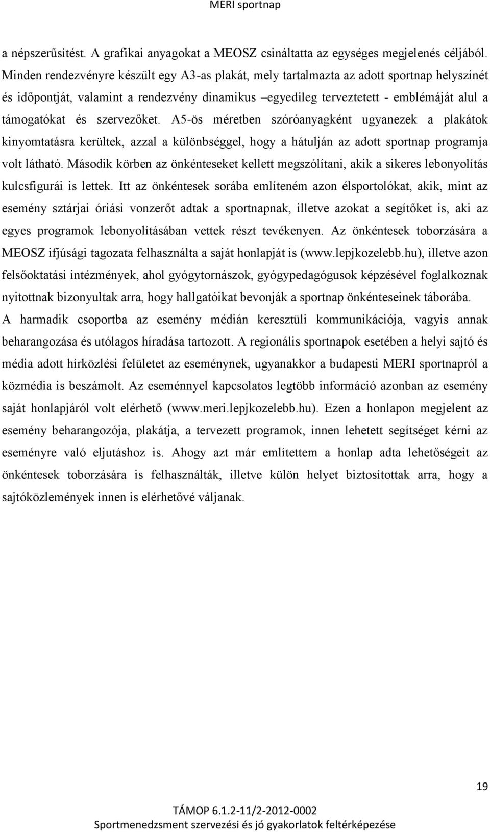 szervezőket. A5-ös méretben szóróanyagként ugyanezek a plakátok kinyomtatásra kerültek, azzal a különbséggel, hogy a hátulján az adott sportnap programja volt látható.