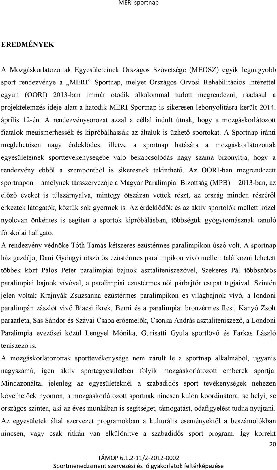 A rendezvénysorozat azzal a céllal indult útnak, hogy a mozgáskorlátozott fiatalok megismerhessék és kipróbálhassák az általuk is űzhető sportokat.