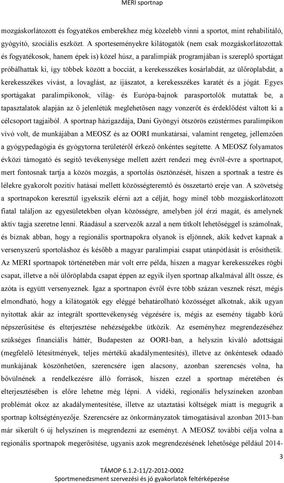 a kerekesszékes kosárlabdát, az ülőröplabdát, a kerekesszékes vívást, a lovaglást, az íjászatot, a kerekesszékes karatét és a jógát.