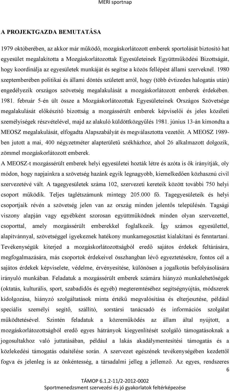 1980 szeptemberében politikai és állami döntés született arról, hogy (több évtizedes halogatás után) engedélyezik országos szövetség megalakulását a mozgáskorlátozott emberek érdekében. 1981.