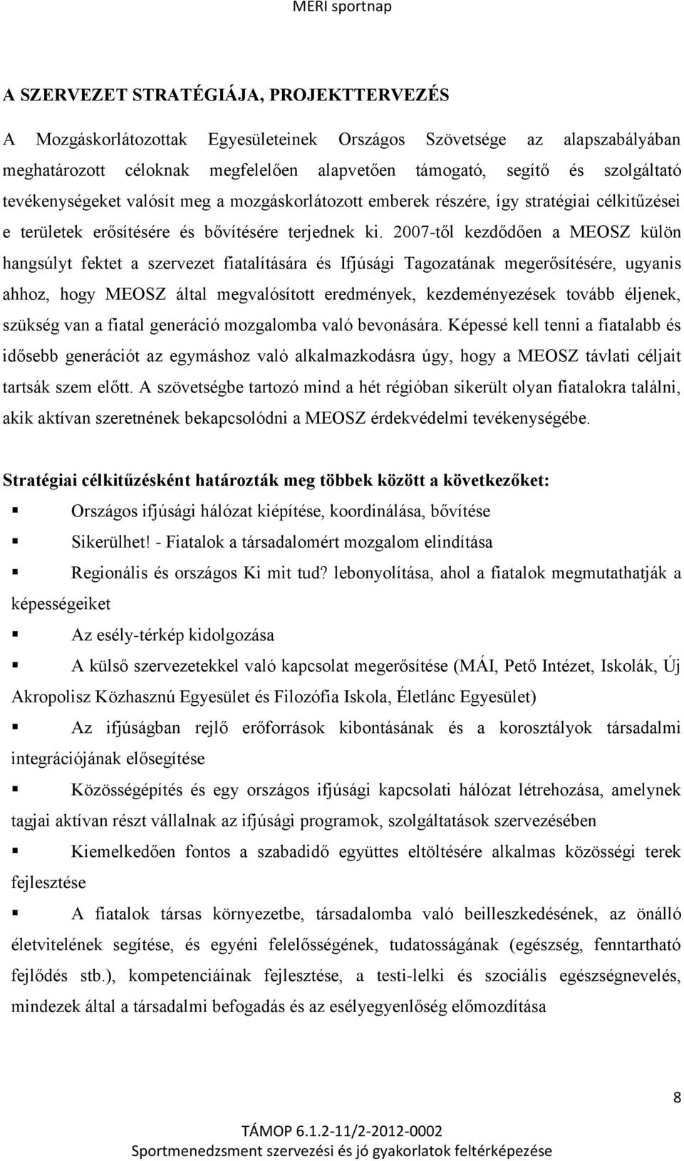 2007-től kezdődően a MEOSZ külön hangsúlyt fektet a szervezet fiatalítására és Ifjúsági Tagozatának megerősítésére, ugyanis ahhoz, hogy MEOSZ által megvalósított eredmények, kezdeményezések tovább