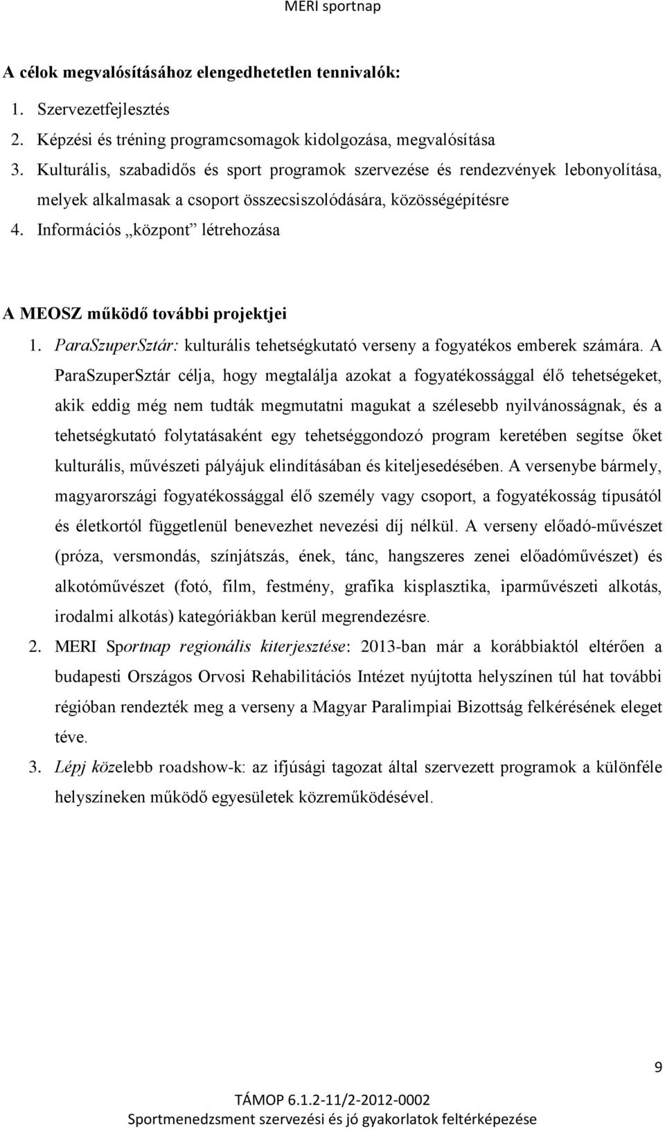 Információs központ létrehozása A MEOSZ működő további projektjei 1. ParaSzuperSztár: kulturális tehetségkutató verseny a fogyatékos emberek számára.