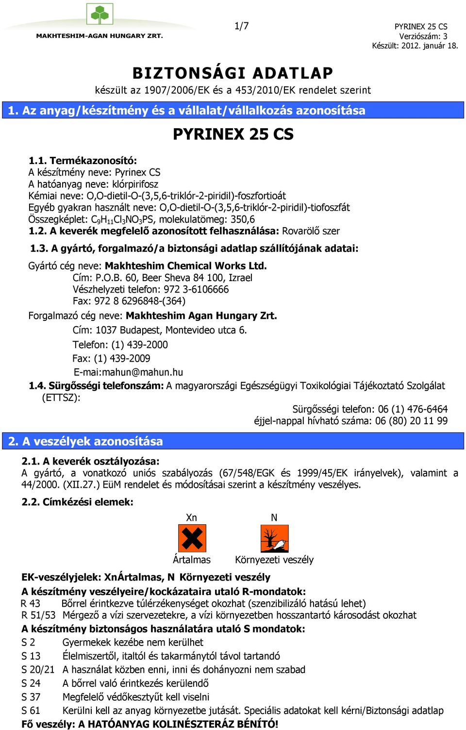 O,O-dietil-O-(3,5,6-triklór-2-piridil)-tiofoszfát Összegképlet: C 9 H 11 Cl 3 NO 3 PS, molekulatömeg: 350,6 1.2. A keverék megfelelő azonosított felhasználása: Rovarölő szer 1.3. A gyártó, forgalmazó/a biztonsági adatlap szállítójának adatai: Gyártó cég neve: Makhteshim Chemical Works Ltd.