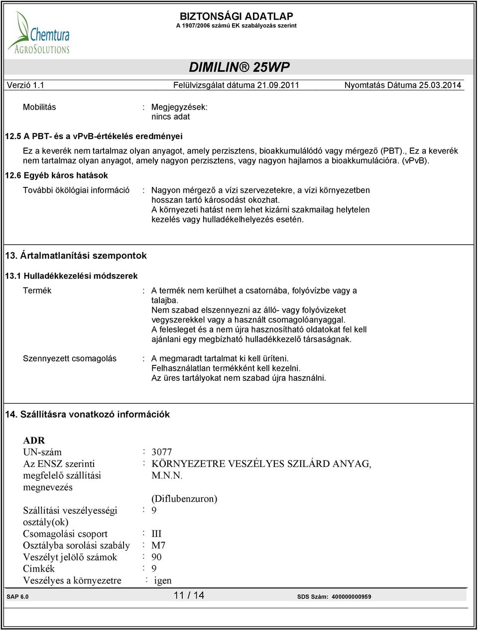 6 Egyéb káros hatások További ökölógiai információ : Nagyon mérgező a vízi szervezetekre, a vízi környezetben hosszan tartó károsodást okozhat.