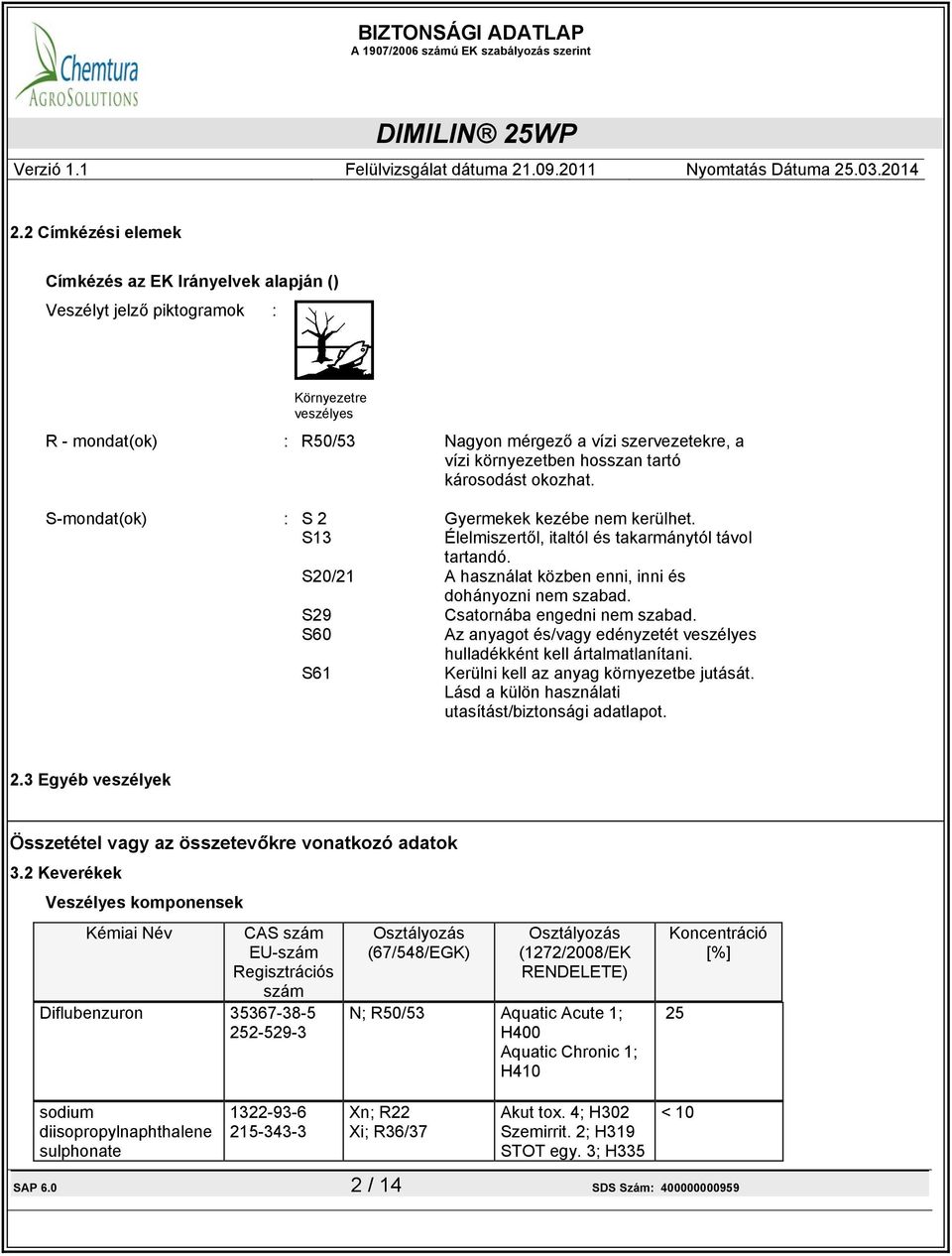 S29 Csatornába engedni nem szabad. S60 Az anyagot és/vagy edényzetét veszélyes hulladékként kell ártalmatlanítani. S61 Kerülni kell az anyag környezetbe jutását.