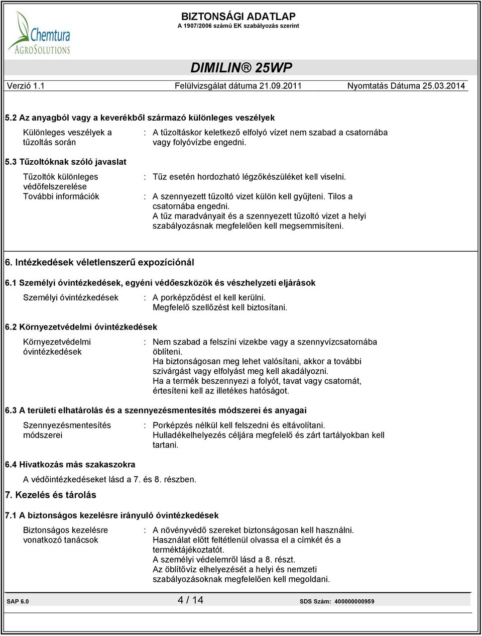 Tilos a csatornába engedni. A tűz maradványait és a szennyezett tűzoltó vizet a helyi szabályozásnak megfelelően kell megsemmisíteni. 6. Intézkedések véletlenszerű expozíciónál 6.