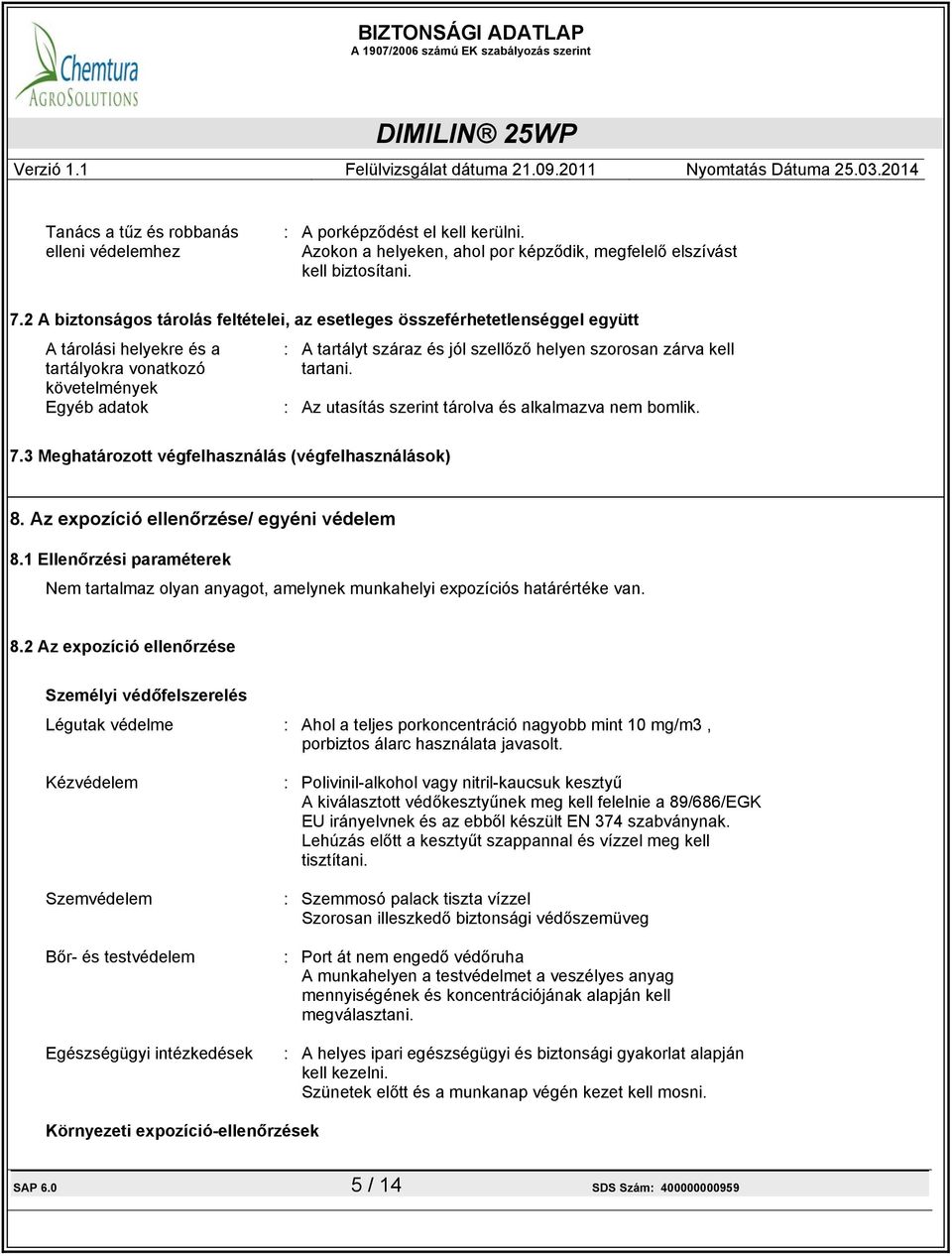 szorosan zárva kell tartani. : Az utasítás szerint tárolva és alkalmazva nem bomlik. 7.3 Meghatározott végfelhasználás (végfelhasználások) 8. Az expozíció ellenőrzése/ egyéni védelem 8.