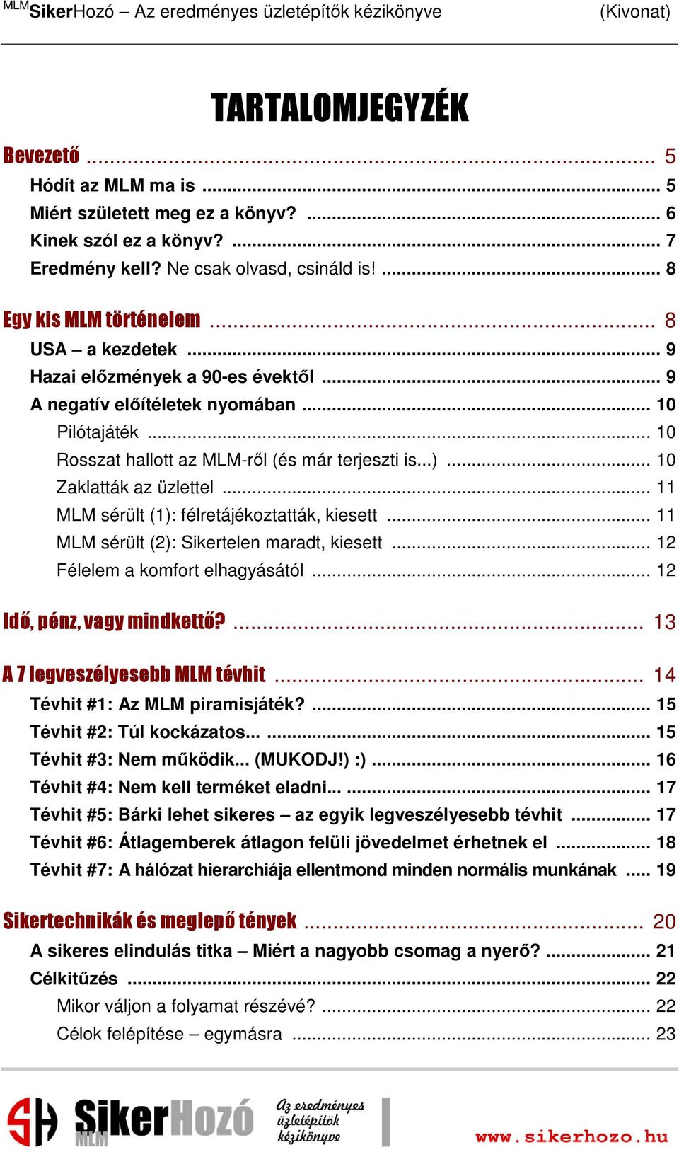 .. 11 MLM sérült (1): félretájékoztatták, kiesett... 11 MLM sérült (2): Sikertelen maradt, kiesett... 12 Félelem a komfort elhagyásától... 12 Idő, pénz, vagy mindkettő?