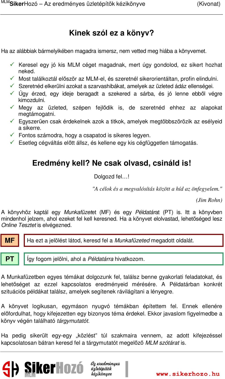 Úgy érzed, egy ideje beragadt a szekered a sárba, és jó lenne ebből végre kimozdulni. Megy az üzleted, szépen fejlődik is, de szeretnéd ehhez az alapokat megtámogatni.