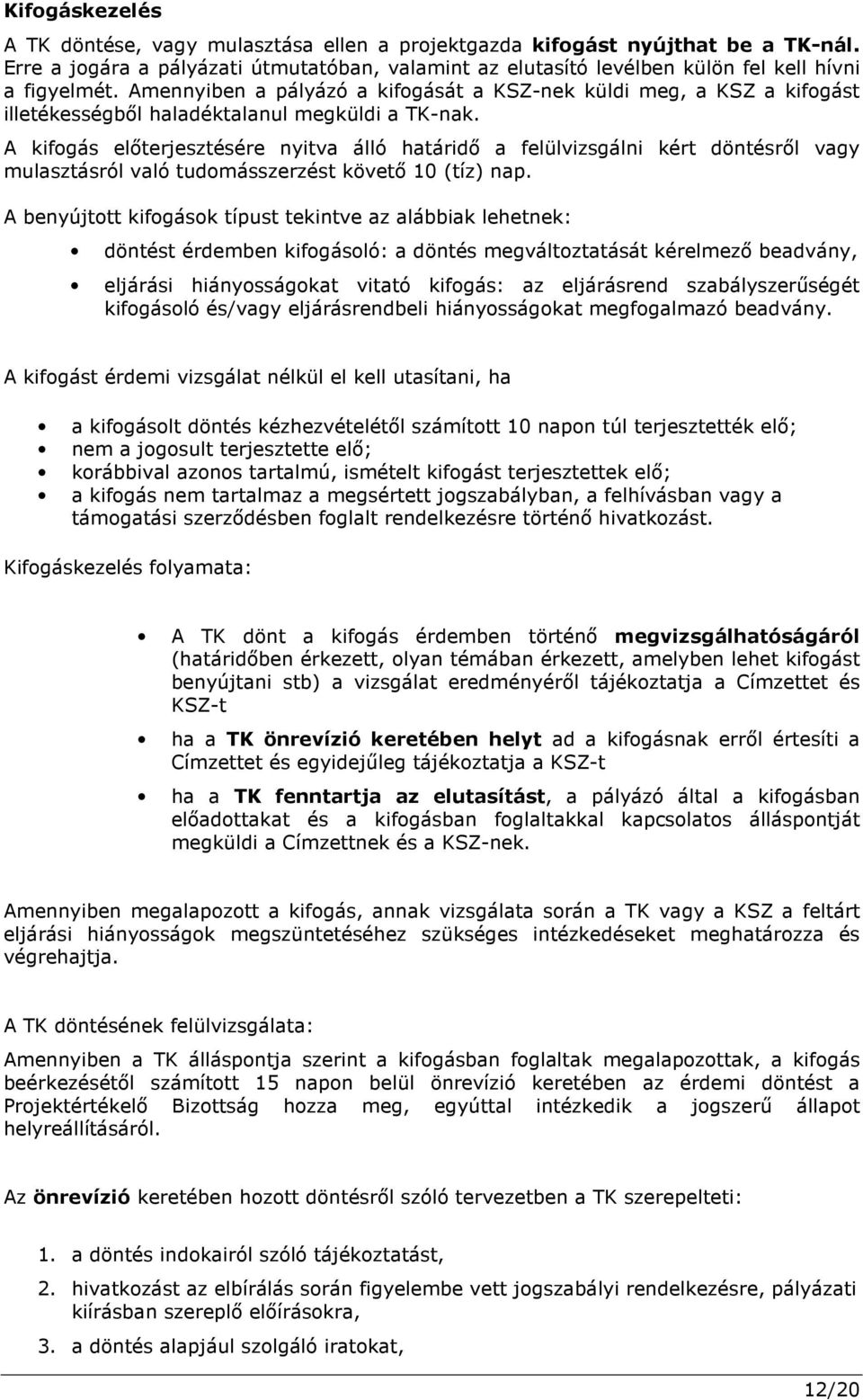 A kifogás előterjesztésére nyitva álló határidő a felülvizsgálni kért döntésről vagy mulasztásról való tudomásszerzést követő 10 (tíz) nap.