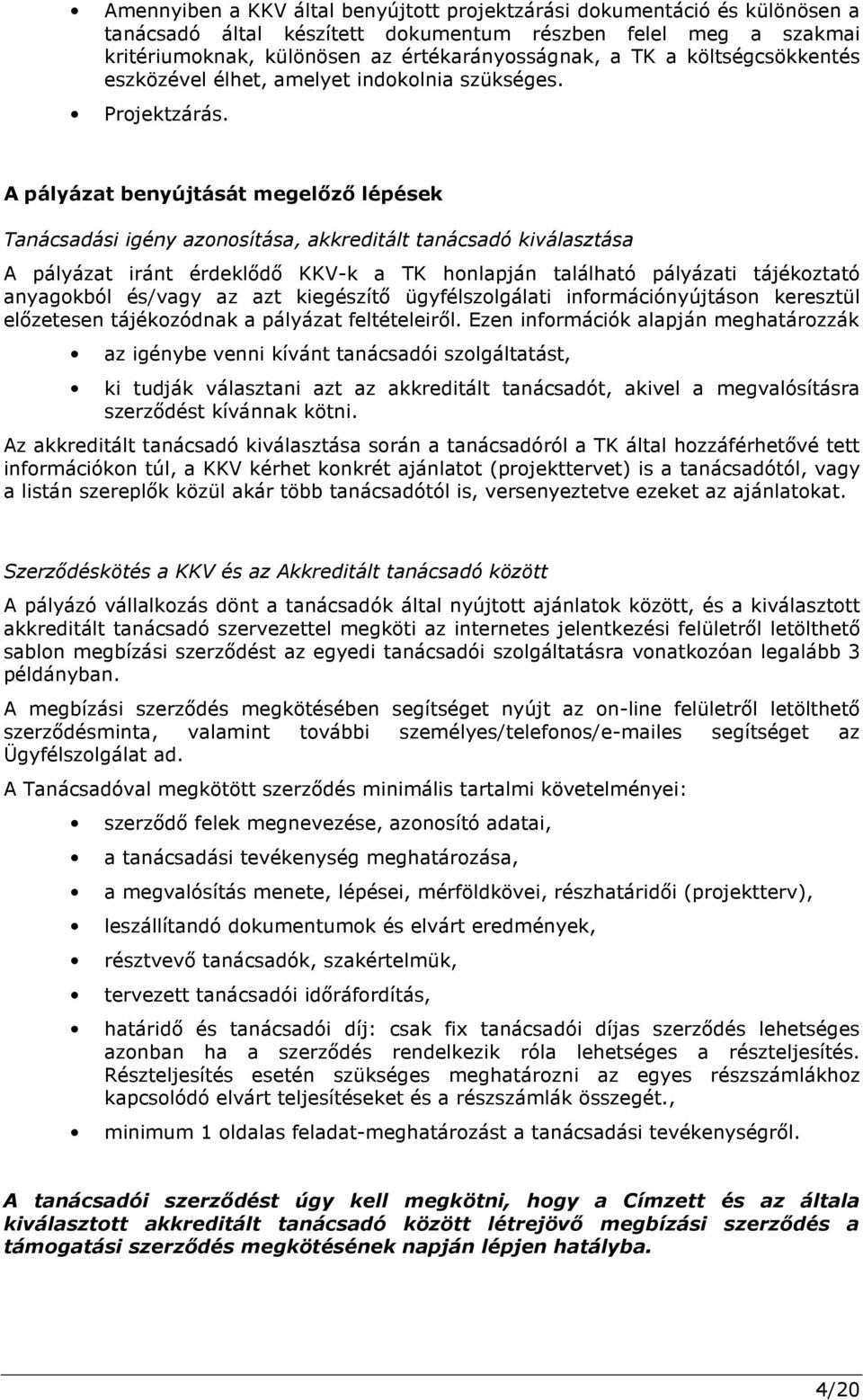 A pályázat benyújtását megelőző lépések Tanácsadási igény azonosítása, akkreditált tanácsadó kiválasztása A pályázat iránt érdeklődő KKV-k a TK honlapján található pályázati tájékoztató anyagokból