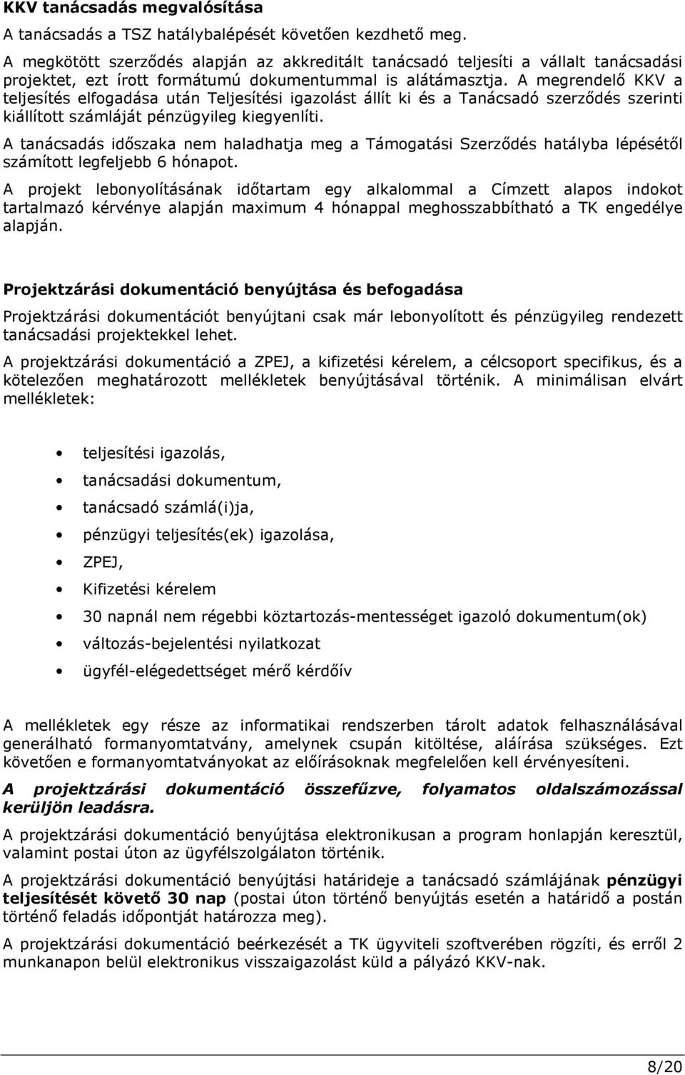 A megrendelő KKV a teljesítés elfogadása után Teljesítési igazolást állít ki és a Tanácsadó szerződés szerinti kiállított számláját pénzügyileg kiegyenlíti.