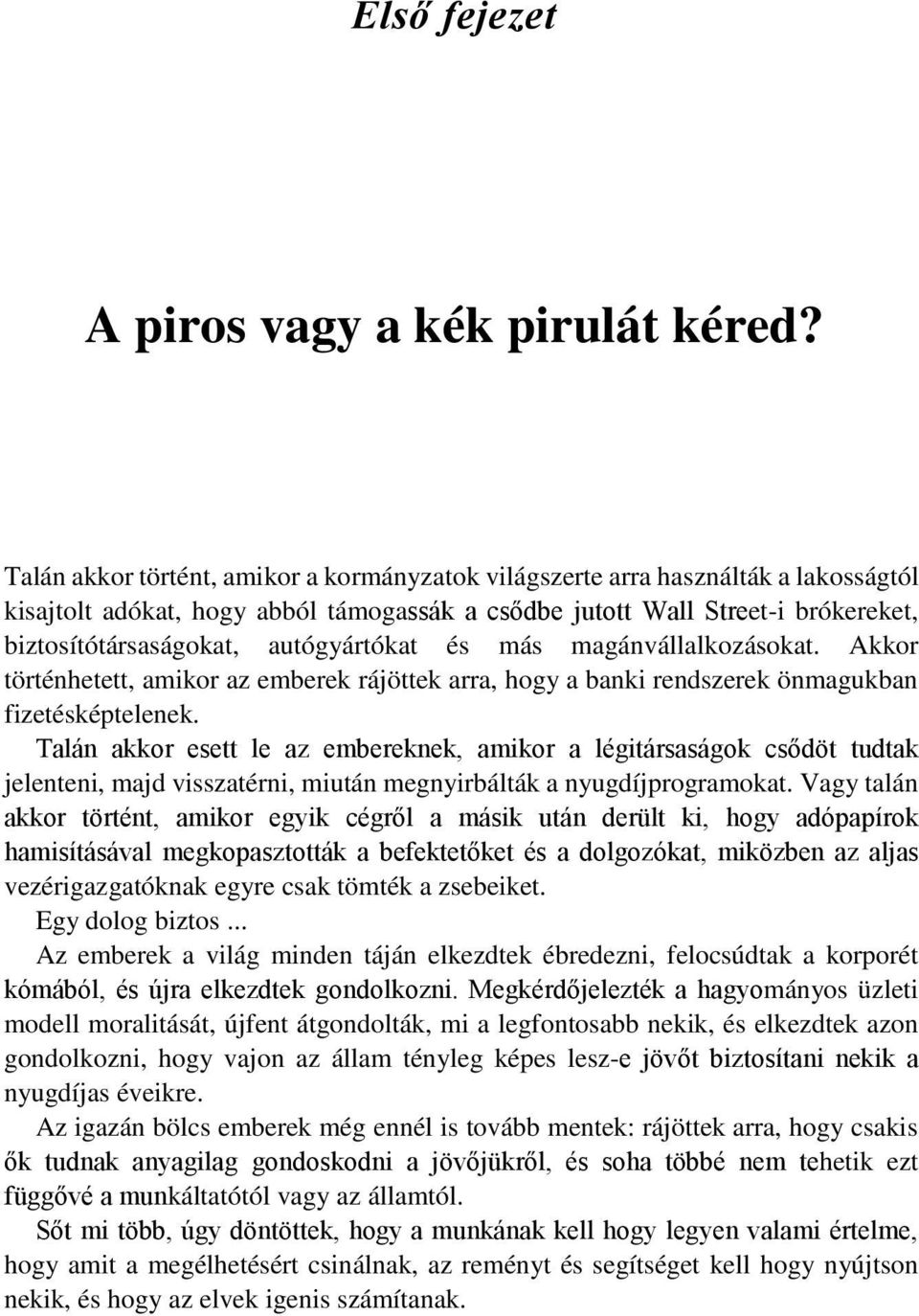 autógyártókat és más magánvállalkozásokat. Akkor történhetett, amikor az emberek rájöttek arra, hogy a banki rendszerek önmagukban fizetésképtelenek.