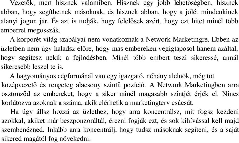 Ebben az üzletben nem úgy haladsz előre, hogy más embereken végigtaposol hanem azáltal, hogy segítesz nekik a fejlődésben. Minél több embert teszi sikeressé, annál sikeresebb leszel te is.