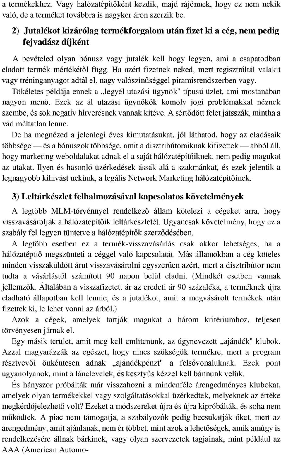 Ha azért fizetnek neked, mert regisztráltál valakit vagy tréninganyagot adtál el, nagy valószínűséggel piramisrendszerben vagy.