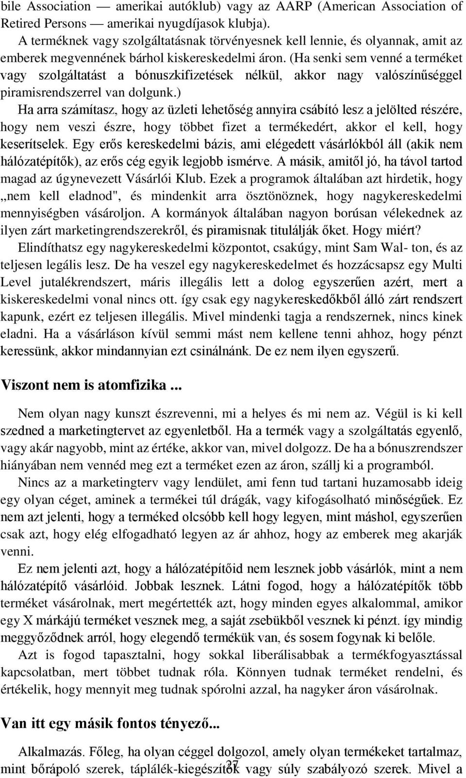 (Ha senki sem venné a terméket vagy szolgáltatást a bónuszkifizetések nélkül, akkor nagy valószínűséggel piramisrendszerrel van dolgunk.