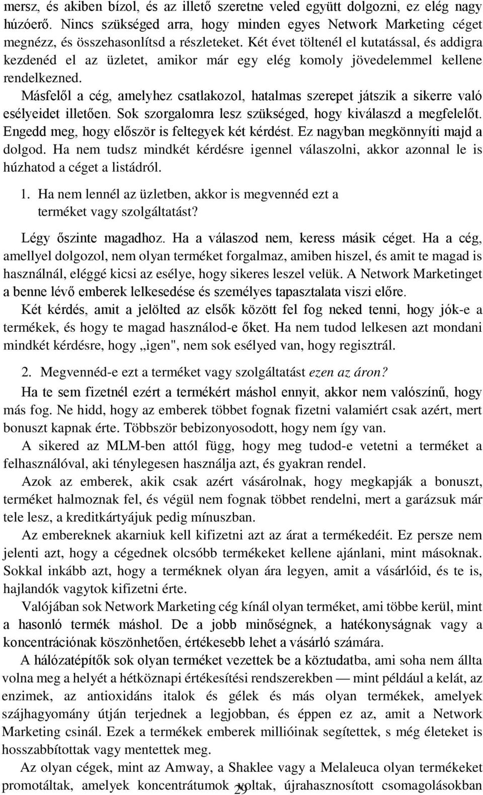 Másfelől a cég, amelyhez csatlakozol, hatalmas szerepet játszik a sikerre való esélyeidet illetően. Sok szorgalomra lesz szükséged, hogy kiválaszd a megfelelőt.