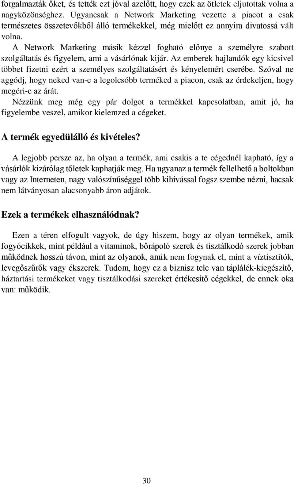 A Network Marketing másik kézzel fogható előnye a személyre szabott szolgáltatás és figyelem, ami a vásárlónak kijár.