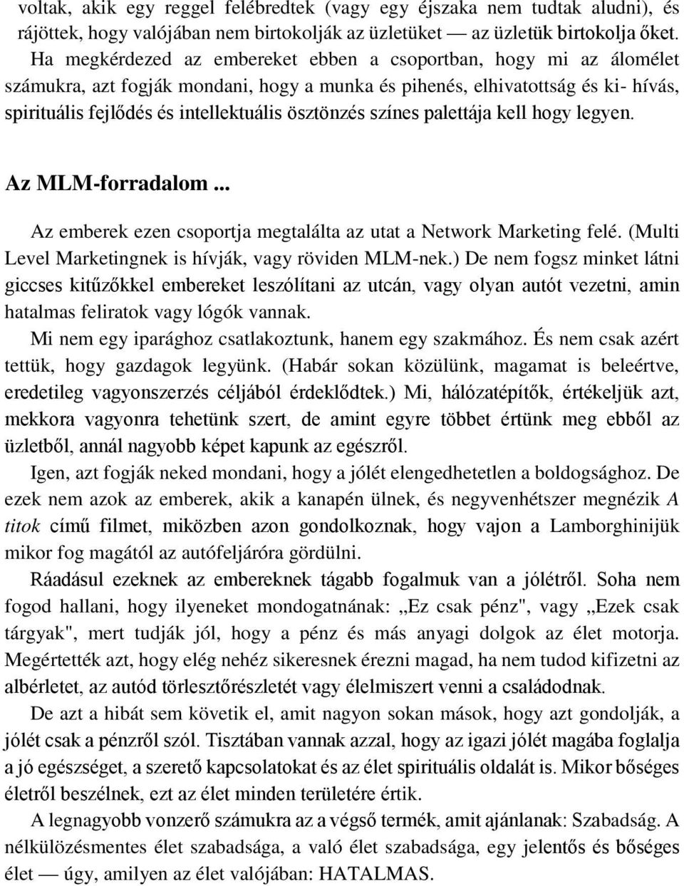 színes palettája kell hogy legyen. Az MLM-forradalom... Az emberek ezen csoportja megtalálta az utat a Network Marketing felé. (Multi Level Marketingnek is hívják, vagy röviden MLM-nek.