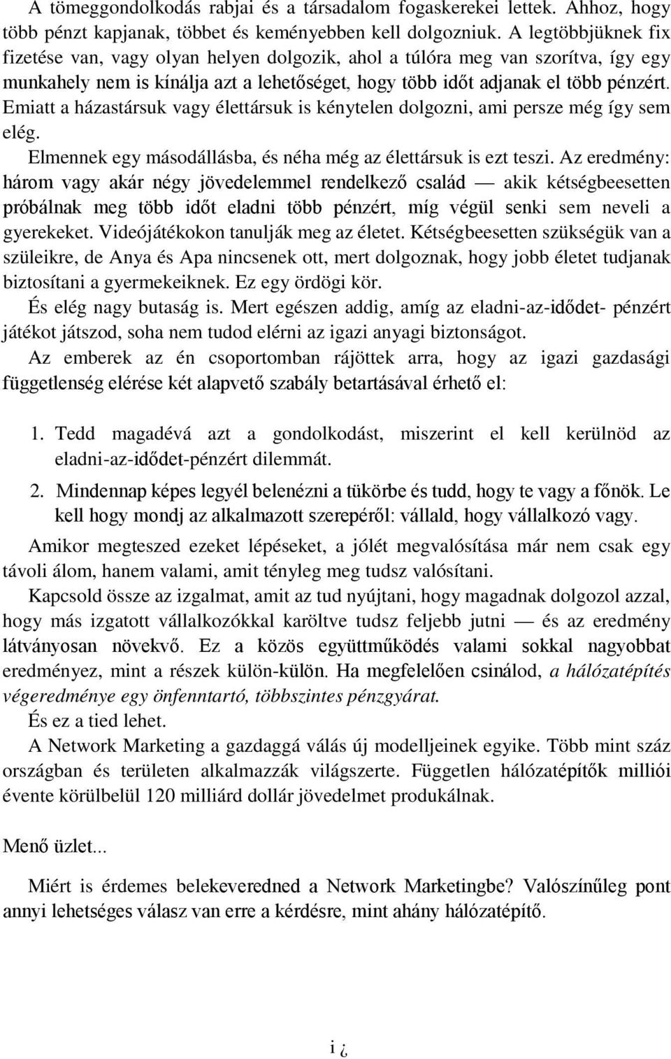 Emiatt a házastársuk vagy élettársuk is kénytelen dolgozni, ami persze még így sem elég. Elmennek egy másodállásba, és néha még az élettársuk is ezt teszi.