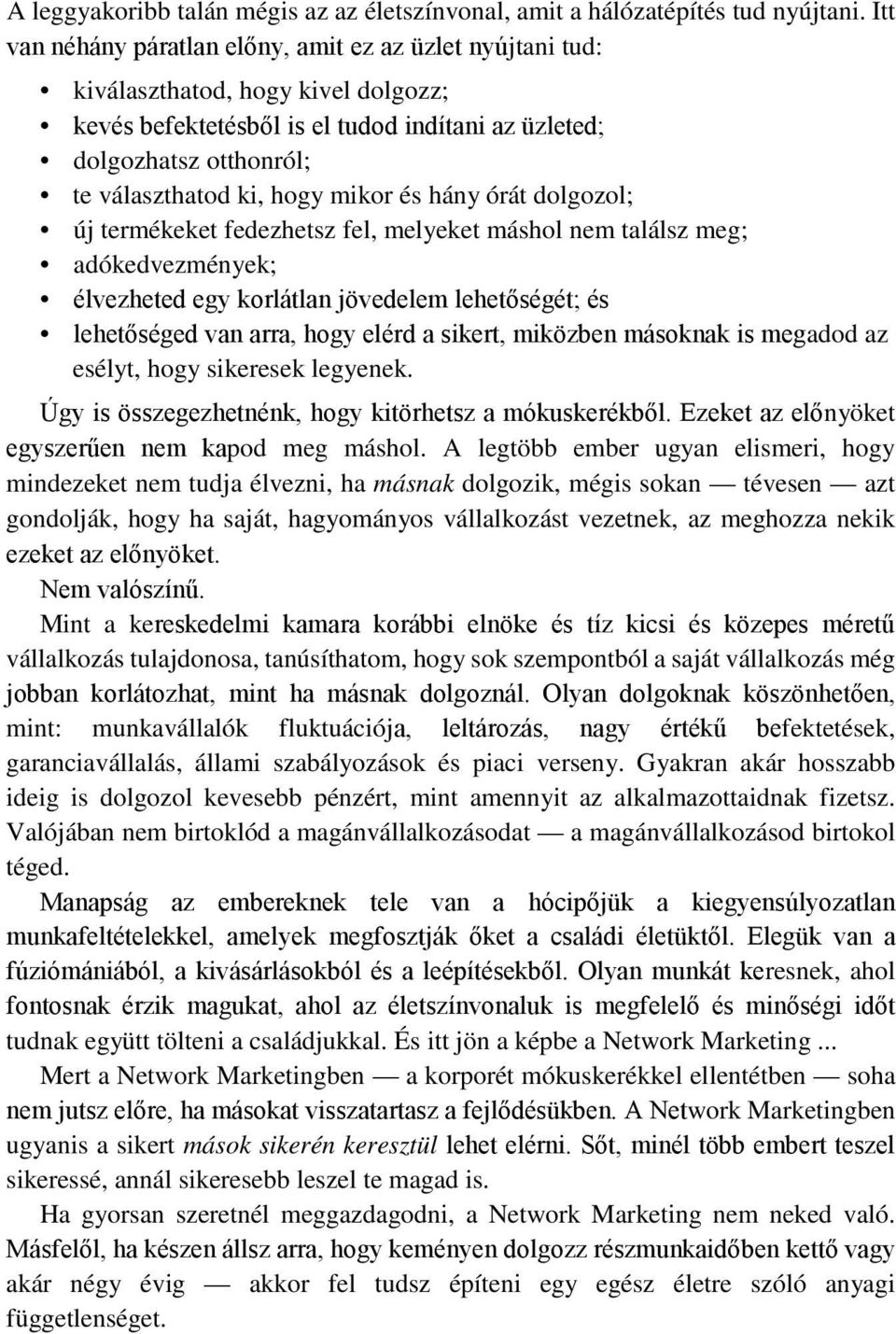 mikor és hány órát dolgozol; új termékeket fedezhetsz fel, melyeket máshol nem találsz meg; adókedvezmények; élvezheted egy korlátlan jövedelem lehetőségét; és lehetőséged van arra, hogy elérd a