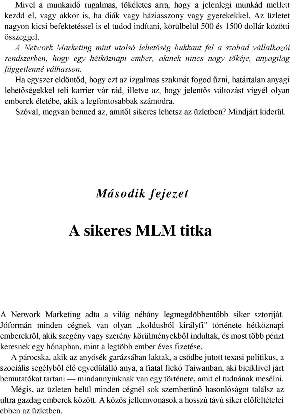 A Network Marketing mint utolsó lehetőség bukkant fel a szabad vállalkozói rendszerben, hogy egy hétköznapi ember, akinek nincs nagy tőkéje, anyagilag függetlenné válhasson.