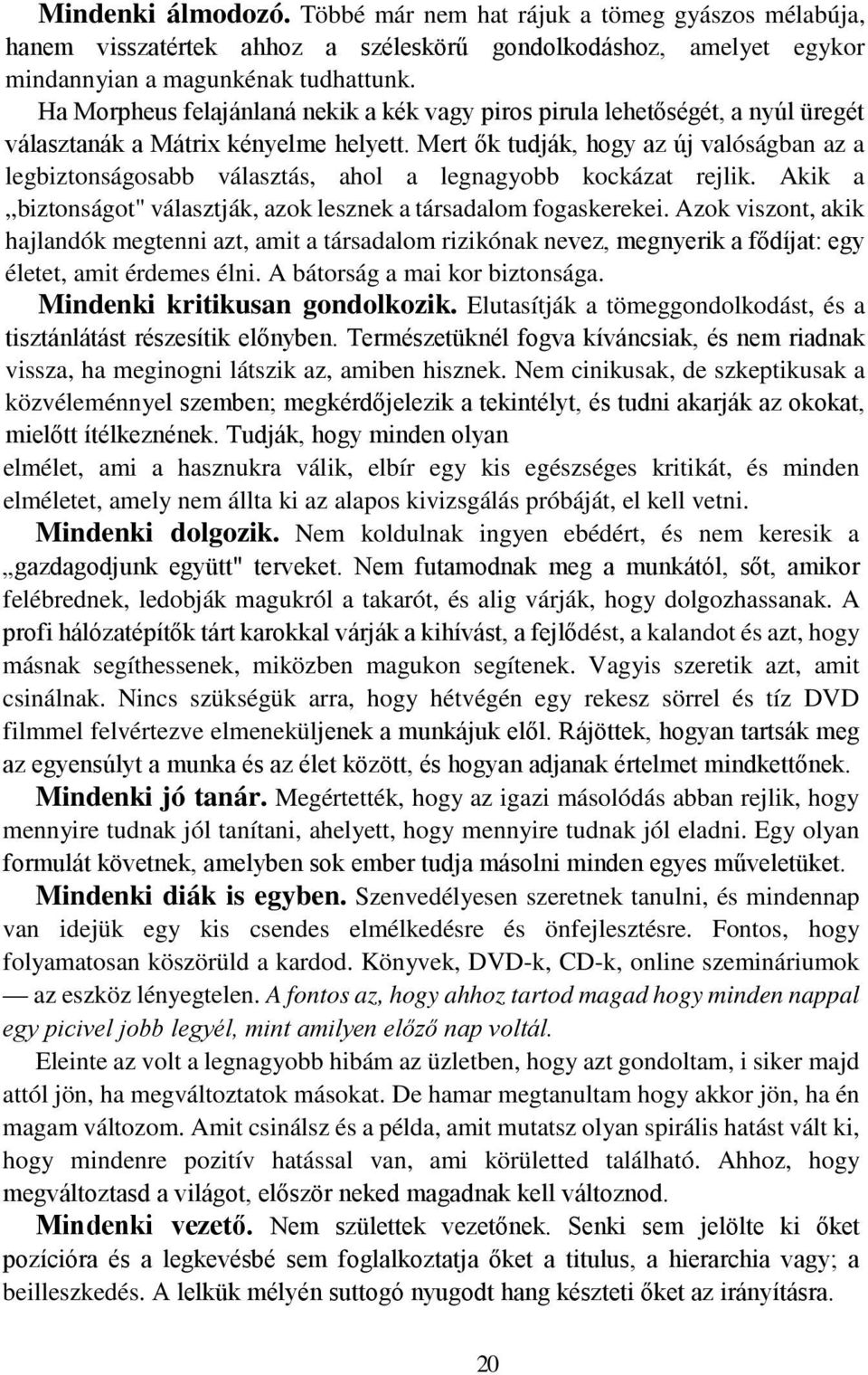 Mert ők tudják, hogy az új valóságban az a legbiztonságosabb választás, ahol a legnagyobb kockázat rejlik. Akik a biztonságot" választják, azok lesznek a társadalom fogaskerekei.