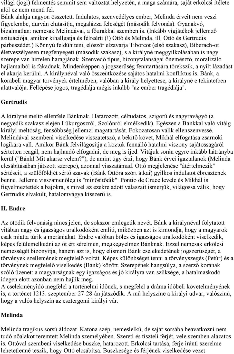 (Inkább vígjátékok jellemző szituációja, amikor kihallgatja és félreérti (!) Ottó és Melinda, ill. Ottó és Gertrudis párbeszédét.