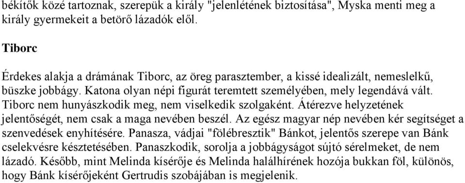 Tiborc nem hunyászkodik meg, nem viselkedik szolgaként. Átérezve helyzetének jelentőségét, nem csak a maga nevében beszél. Az egész magyar nép nevében kér segítséget a szenvedések enyhítésére.