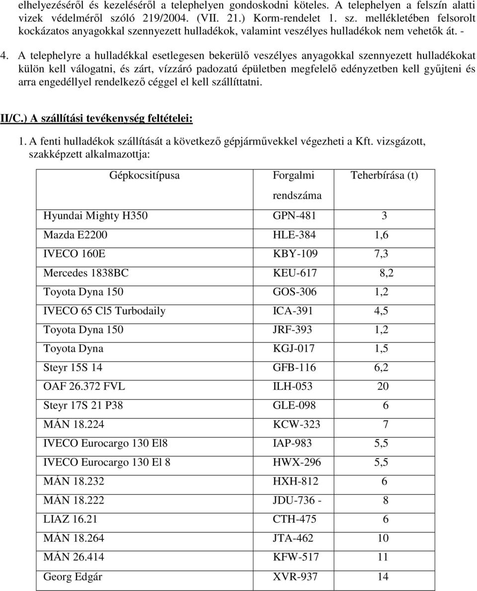 A telephelyre a hulladékkal esetlegesen bekerülő veszélyes anyagokkal szennyezett hulladékokat külön kell válogatni, és zárt, vízzáró padozatú épületben megfelelő edényzetben kell gyűjteni és arra