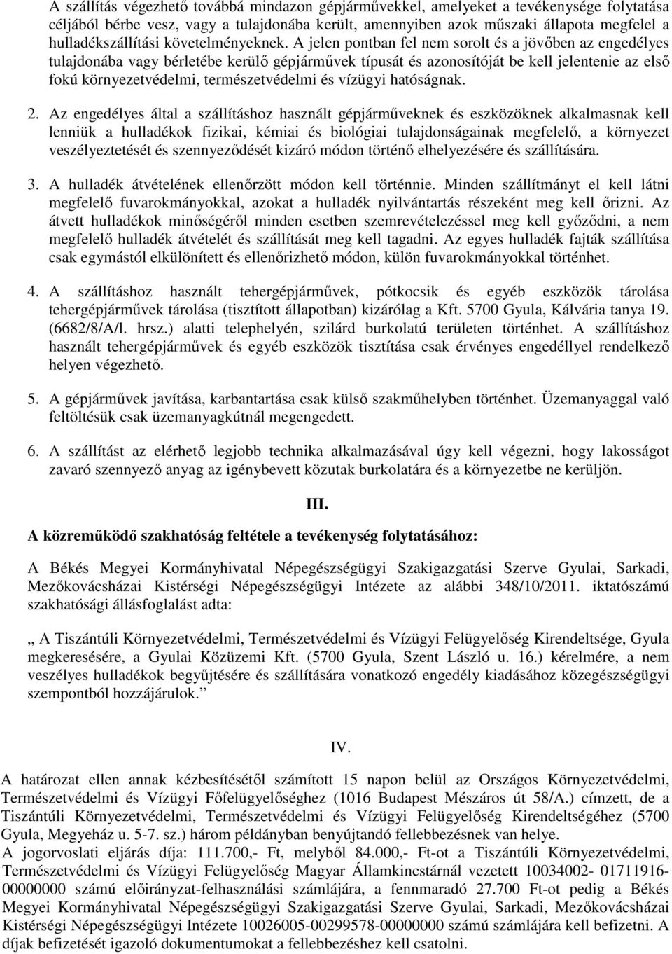 A jelen pontban fel nem sorolt és a jövőben az engedélyes tulajdonába vagy bérletébe kerülő gépjárművek típusát és azonosítóját be kell jelentenie az első fokú környezetvédelmi, természetvédelmi és