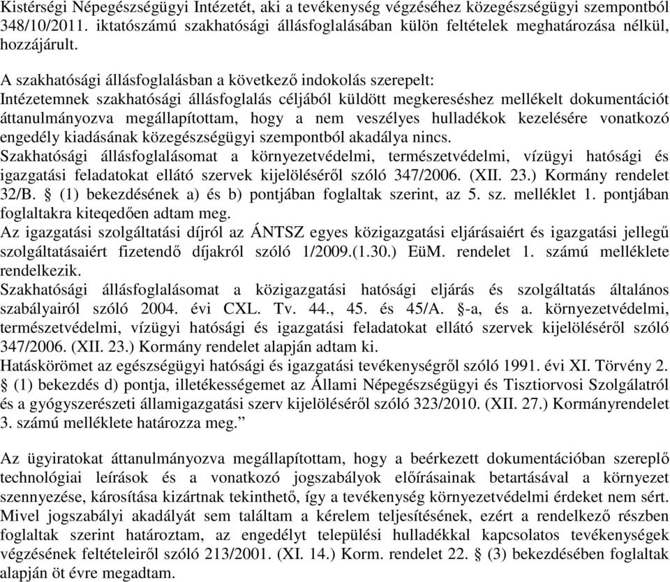 A szakhatósági állásfoglalásban a következő indokolás szerepelt: Intézetemnek szakhatósági állásfoglalás céljából küldött megkereséshez mellékelt dokumentációt áttanulmányozva megállapítottam, hogy a