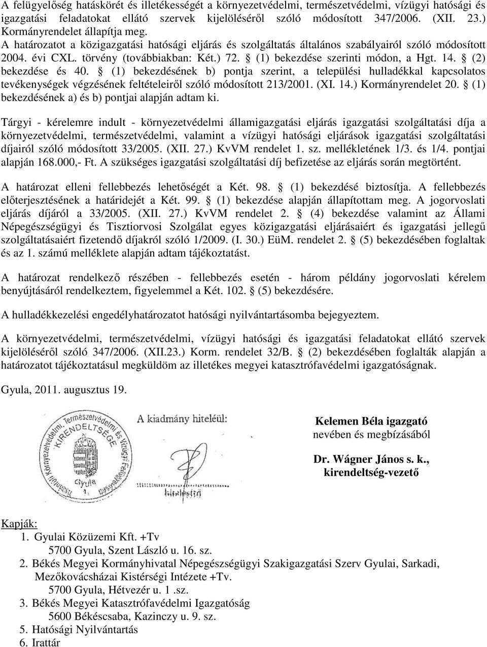 (1) bekezdése szerinti módon, a Hgt. 14. (2) bekezdése és 40. (1) bekezdésének b) pontja szerint, a települési hulladékkal kapcsolatos tevékenységek végzésének feltételeiről szóló módosított 213/2001.