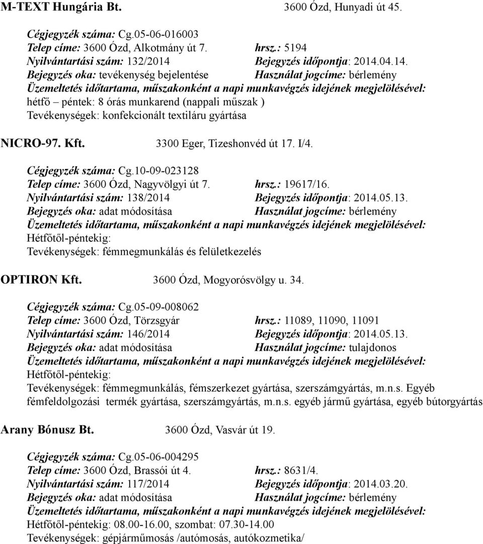 Cégjegyzék száma: Cg.10-09-023128 Telep címe: 3600 Ózd, Nagyvölgyi út 7. hrsz.: 19617/16. Nyilvántartási szám: 138/2014 Bejegyzés időpontja: 2014.05.13. Tevékenységek: fémmegmunkálás és felületkezelés OPTIRON Kft.