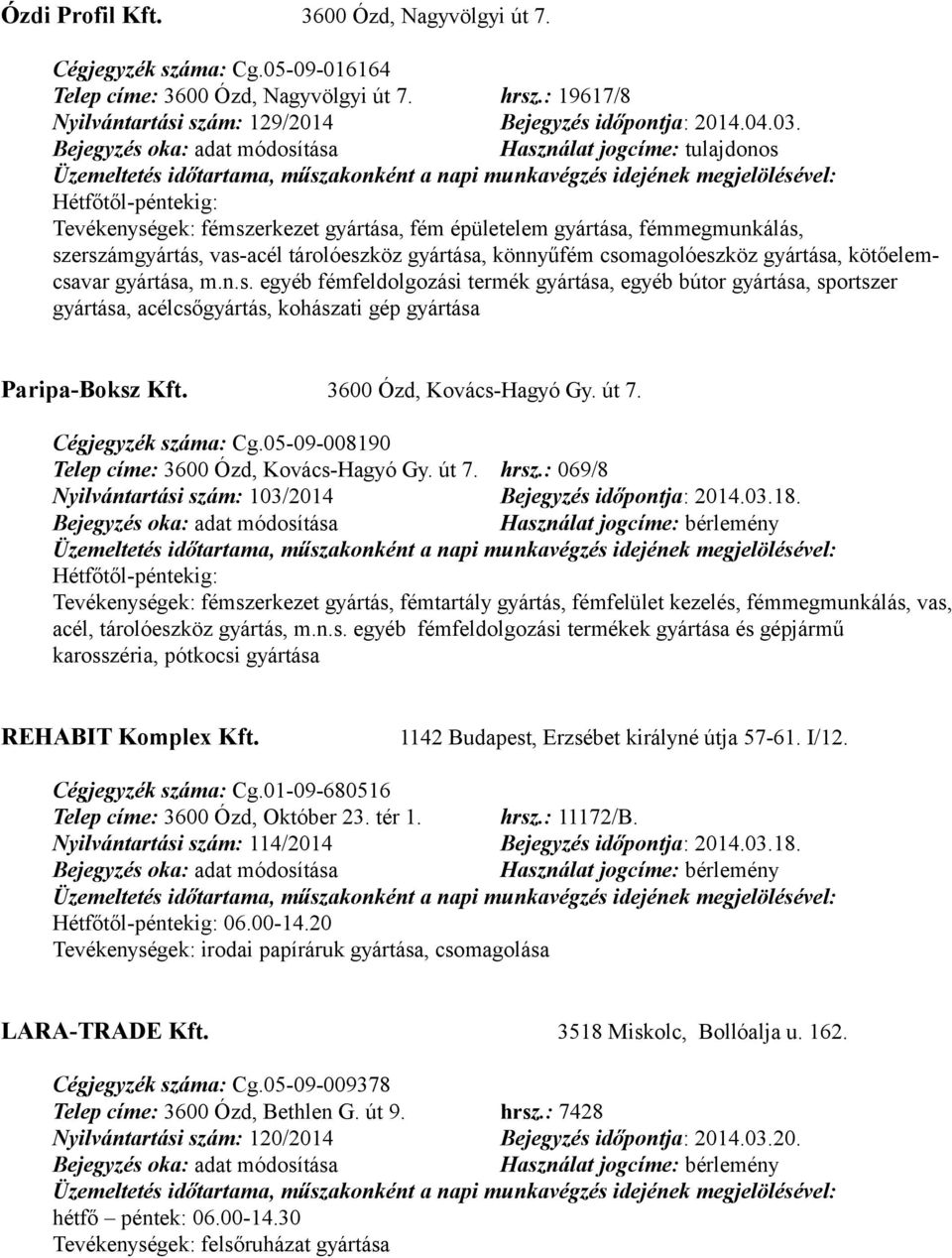 3600 Ózd, Kovács-Hagyó Gy. út 7. Cégjegyzék száma: Cg.05-09-008190 Telep címe: 3600 Ózd, Kovács-Hagyó Gy. út 7. hrsz.: 069/8 Nyilvántartási szám: 103/2014 Bejegyzés időpontja: 2014.03.18.