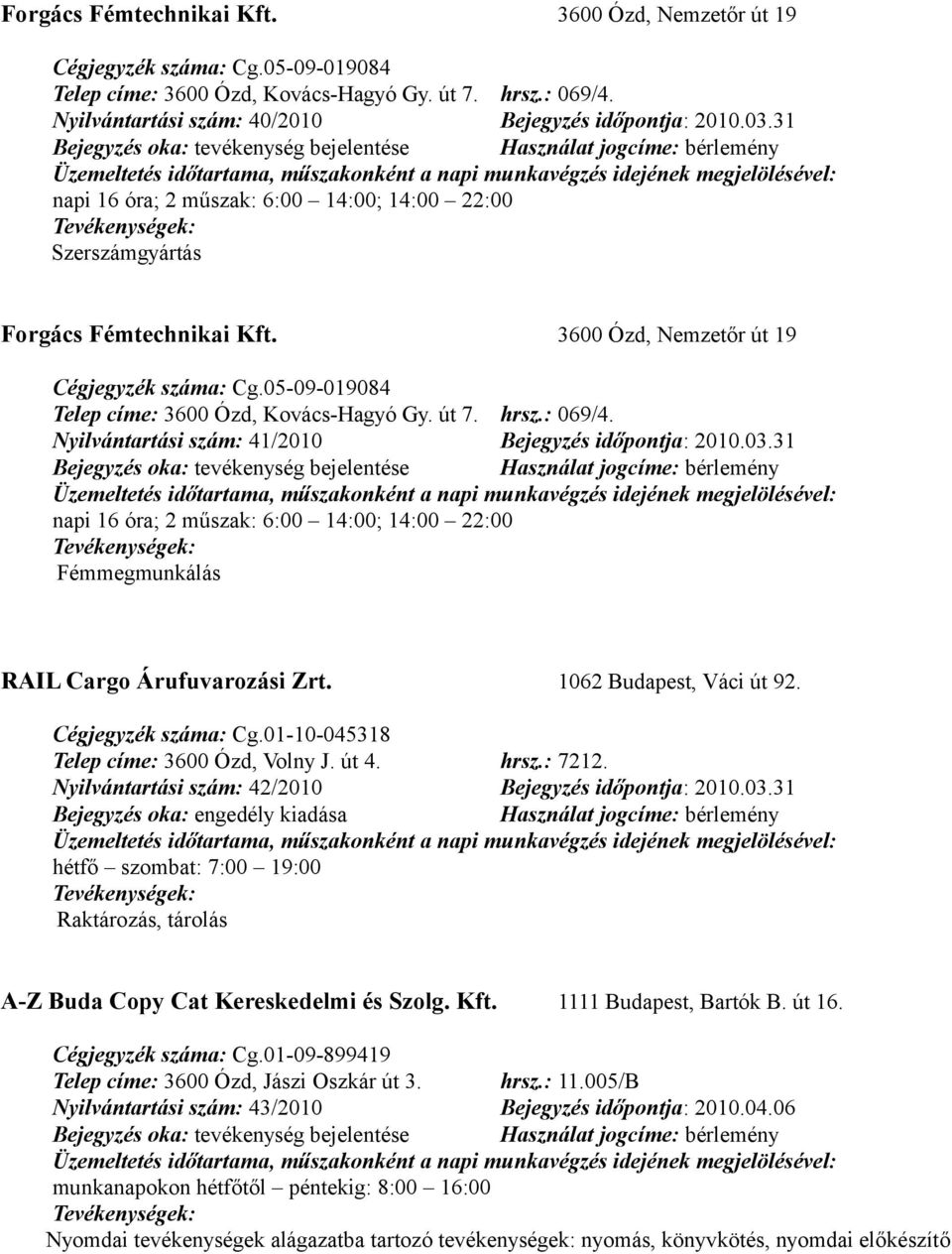 05-09-019084 Telep címe: 3600 Ózd, Kovács-Hagyó Gy. út 7. hrsz.: 069/4. Nyilvántartási szám: 41/2010 Bejegyzés időpontja: 2010.03.