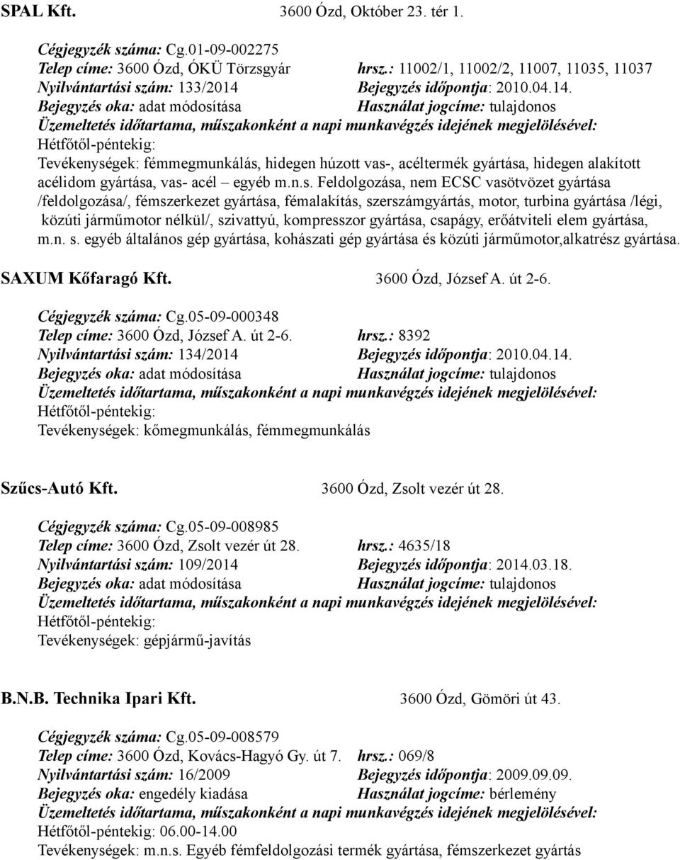 n.s. Feldolgozása, nem ECSC vasötvözet gyártása /feldolgozása/, fémszerkezet gyártása, fémalakítás, szerszámgyártás, motor, turbina gyártása /légi, közúti járműmotor nélkül/, szivattyú, kompresszor