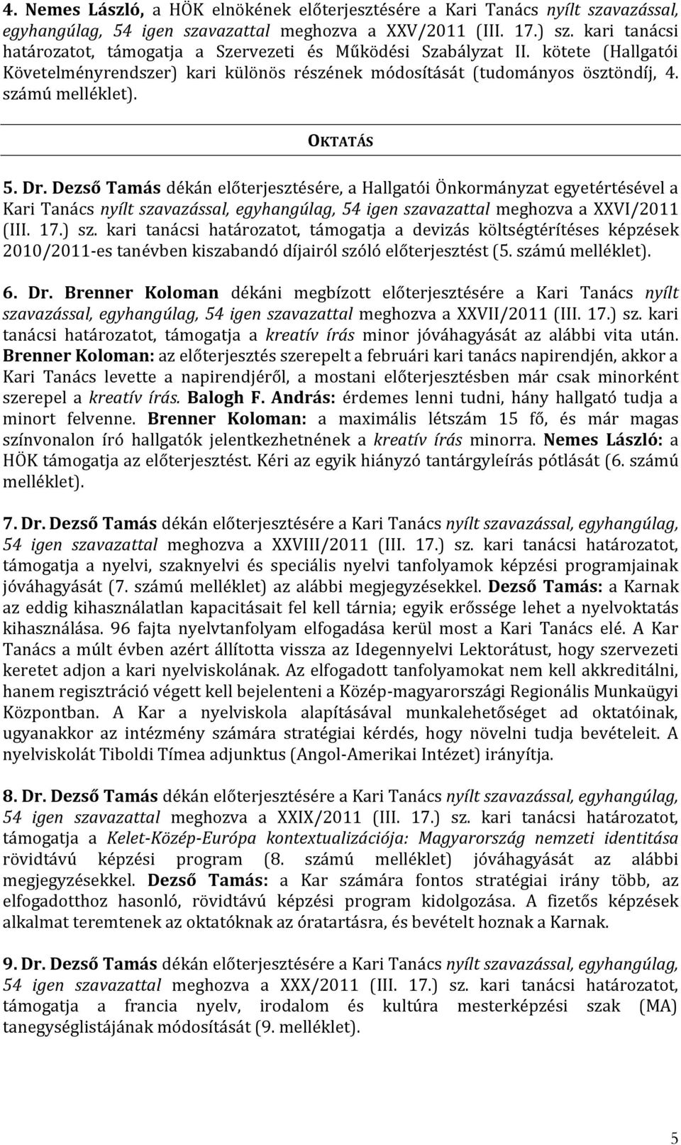 OKTATÁS 5. Dr. Dezső Tamás dékán előterjesztésére, a Hallgatói Önkormányzat egyetértésével a Kari Tanács nyílt szavazással, egyhangúlag, 54 igen szavazattal meghozva a XXVI/2011 (III. 17.) sz.