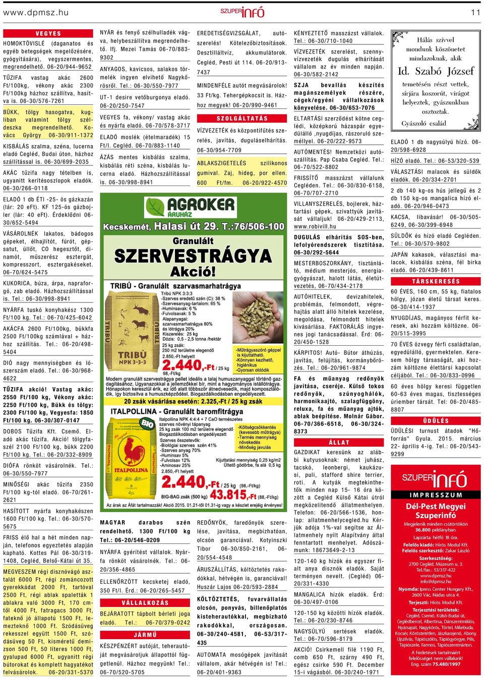 Kovács György 06-30/911-1372 KISBÁLÁS szalma, széna, lucerna eladó Cegléd, Budai úton, házhoz szállítással is. 06-30/699-2035 AKÁC tűzifa nagy tételben is, ugyanitt kerítésoszlopok eladók.