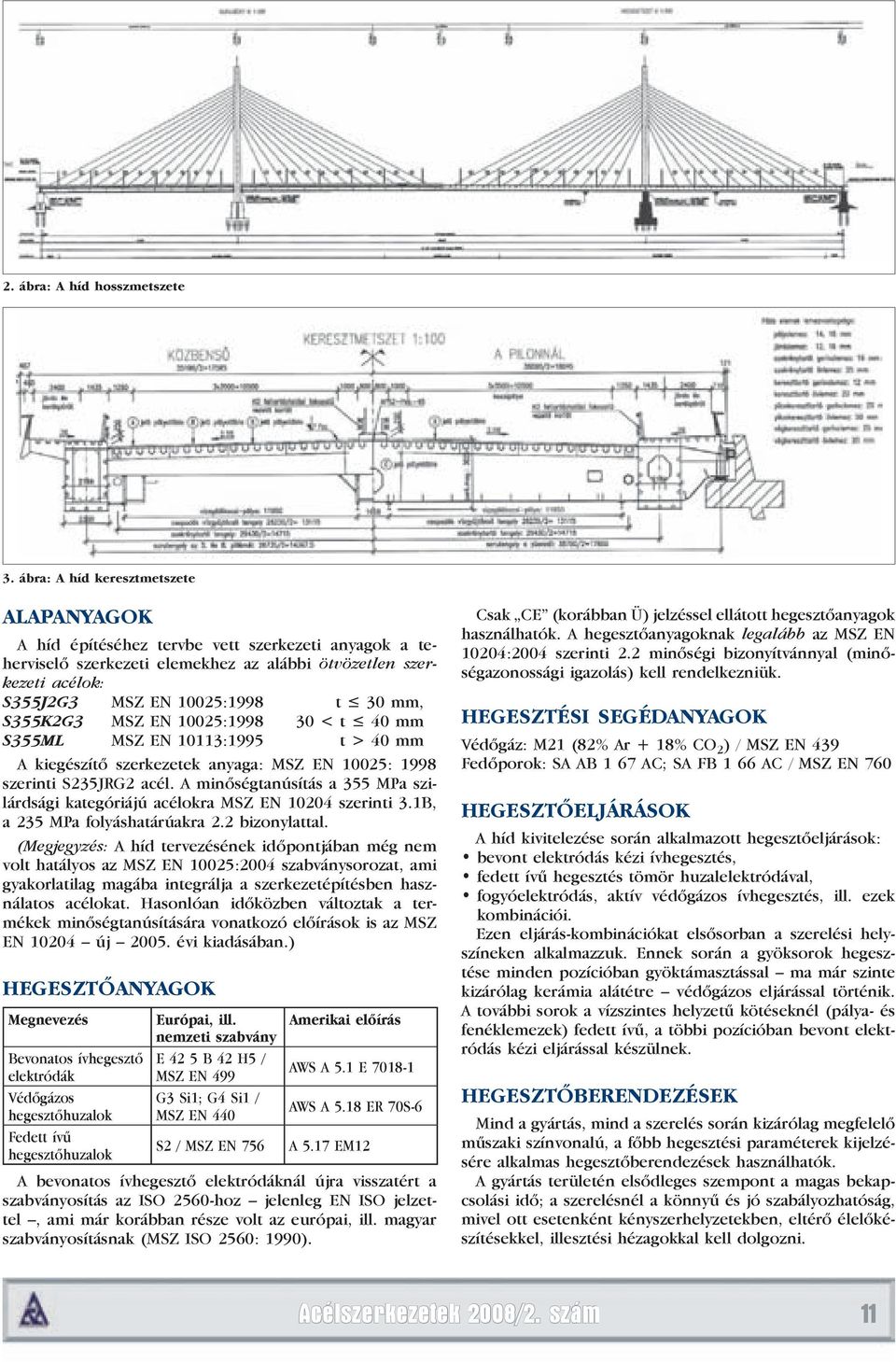 S355K2G3 MSZ EN 10025:1998 30 < t 40 mm S355ML MSZ EN 10113:1995 t > 40 mm A kiegészítő szerkezetek anyaga: MSZ EN 10025: 1998 szerinti S235JRG2 acél.