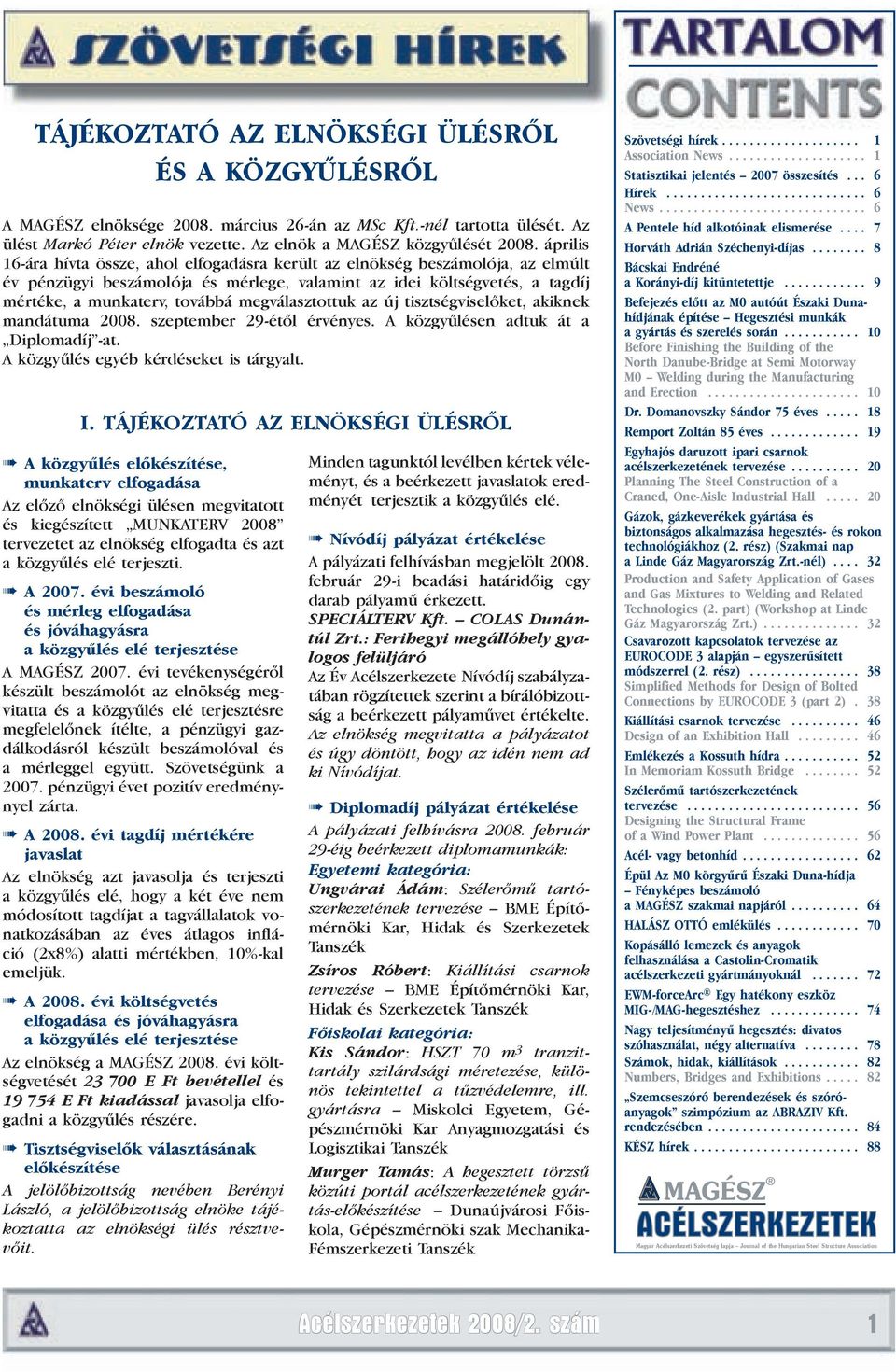 megválasztottuk az új tisztségviselőket, akiknek mandátuma 2008. szeptember 29-étől érvényes. A közgyűlésen adtuk át a Diplomadíj -at. A közgyűlés egyéb kérdéseket is tárgyalt. I.