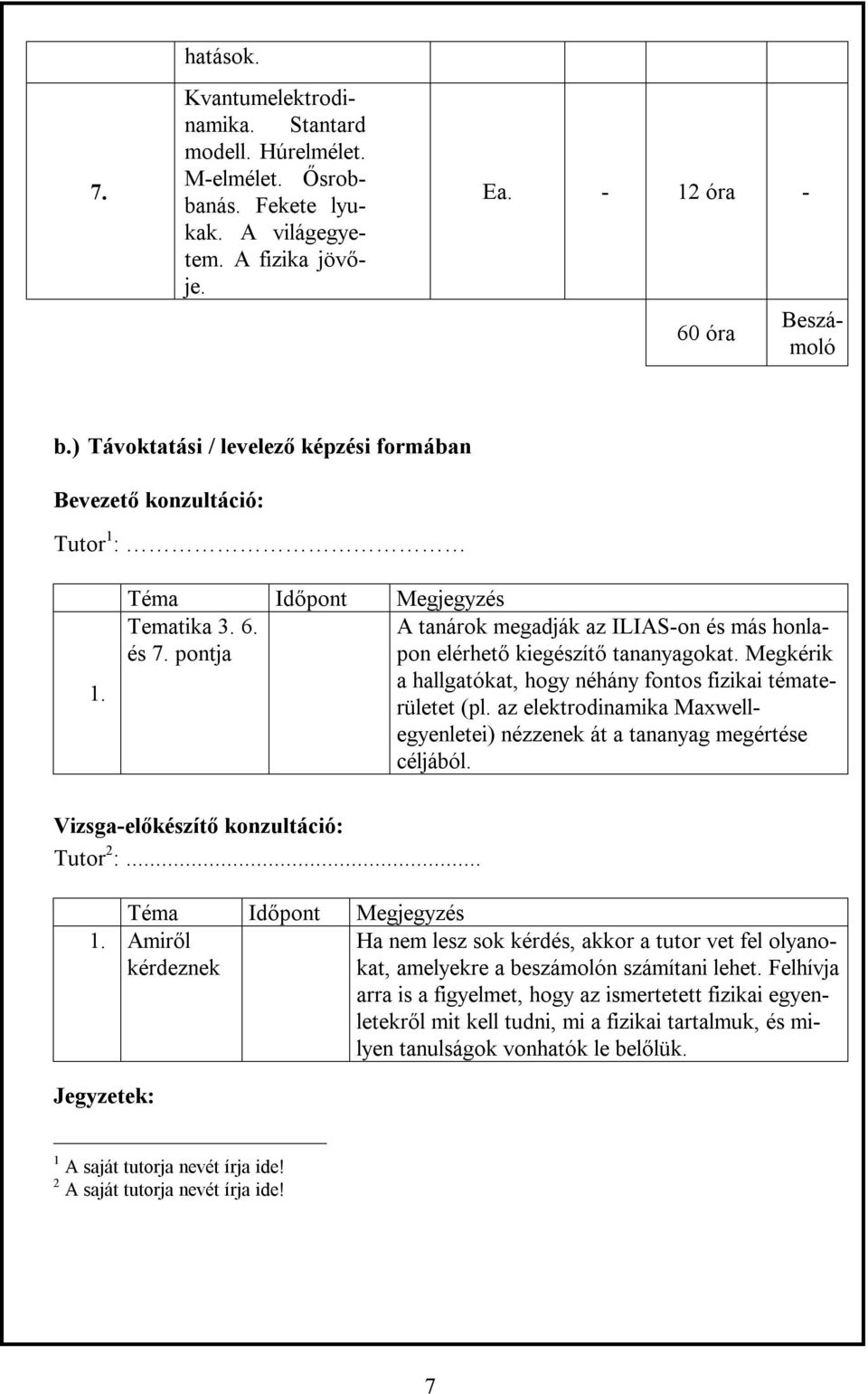 pontja elérhető kiegészítő tananyagokat. Megkérik a hallgatókat, hogy néhány fontos fizikai tématerületet (pl. az elektrodinamika Maxwellegyenletei) nézzenek át a tananyag megértése céljából.