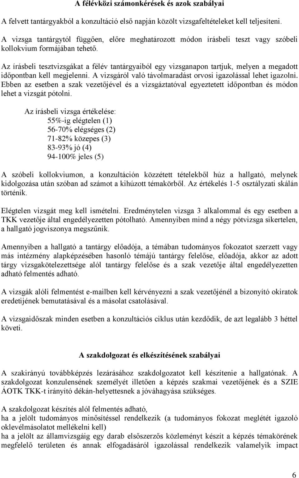 Az írásbeli tesztvizsgákat a félév tantárgyaiból egy vizsganapon tartjuk, melyen a megadott időpontban kell megjelenni. A vizsgáról való távolmaradást orvosi igazolással lehet igazolni.