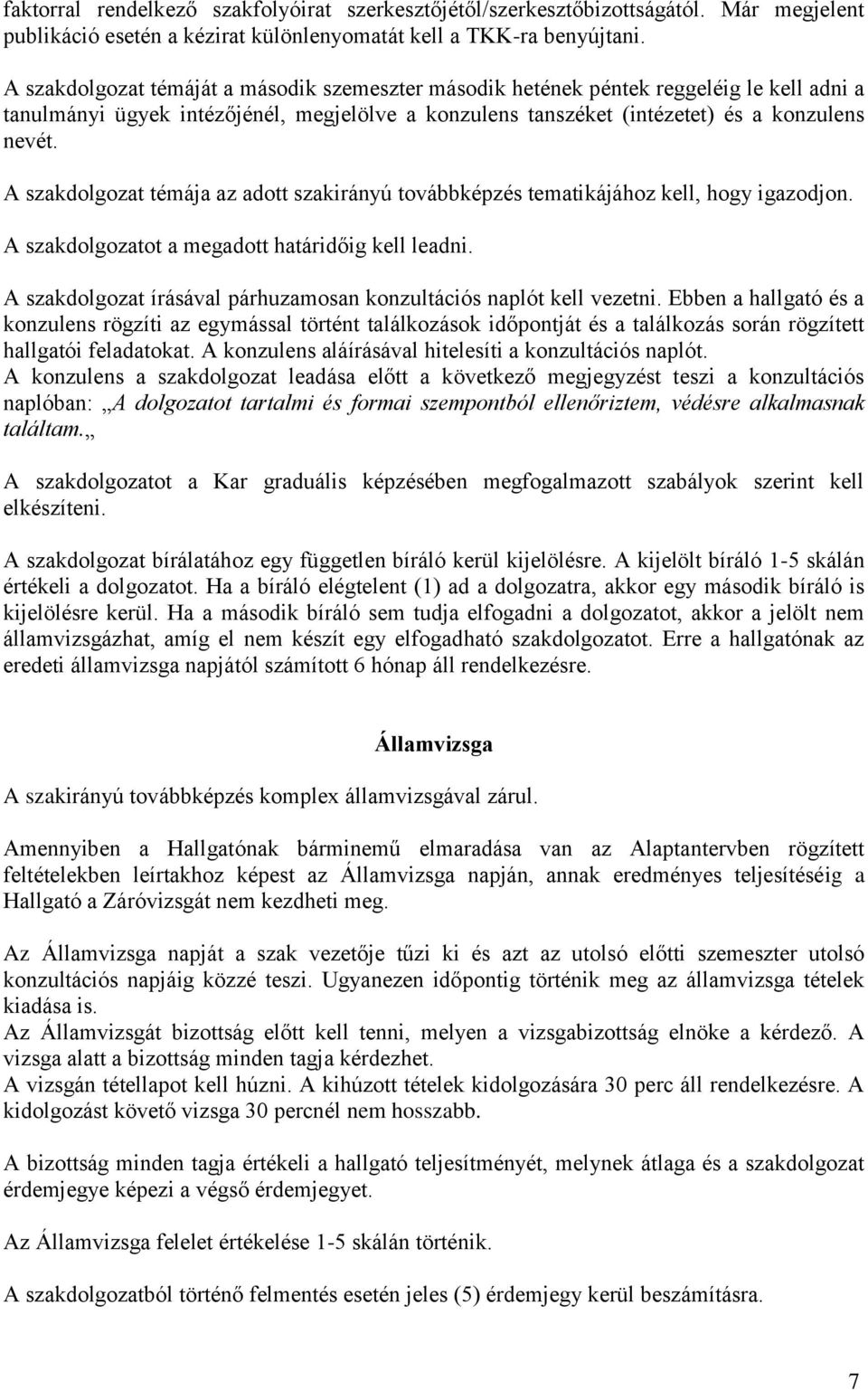 A szakdolgozat témája az adott szakirányú továbbképzés tematikájához kell, hogy igazodjon. A szakdolgozatot a megadott határidőig kell leadni.