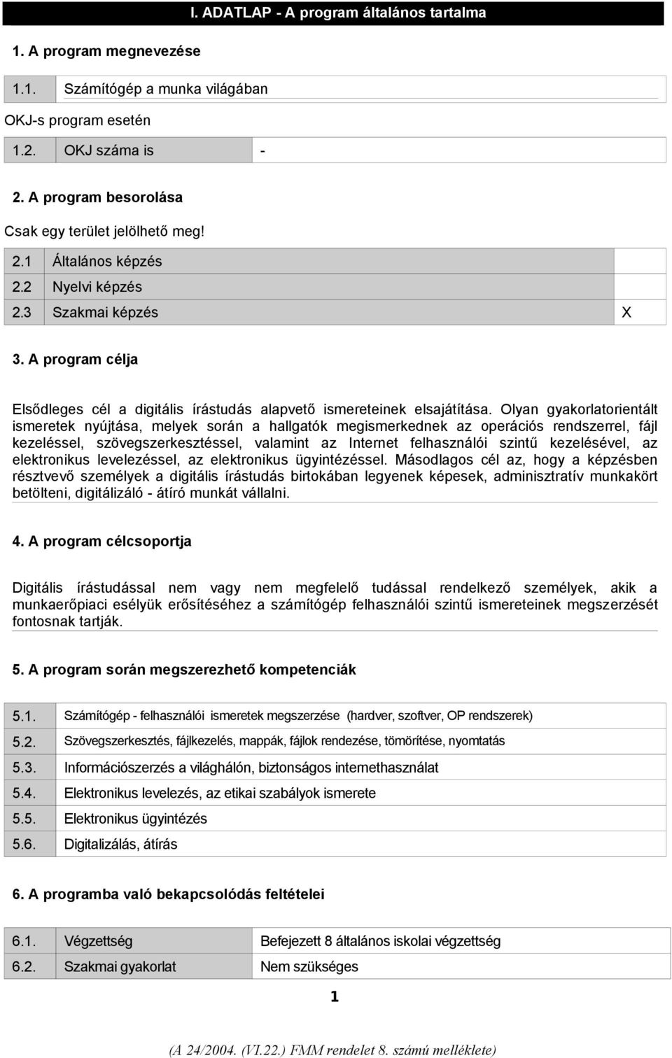 Olyan gyakorlatorientált ismeretek nyújtása, melyek során a hallgatók megismerkednek az operációs rendszerrel, fájl kezeléssel, szövegszerkesztéssel, valamint az Internet felhasználói szintű