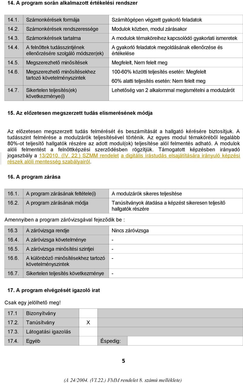 4. A felnőttek tudásszintjének ellenőrzésére szolgáló módszer(ek) A gyakorló feladatok megoldásának ellenőrzése és értékelése 14.5. Megszerezhető minősítések Megfelelt, Nem felelt meg 14.6.