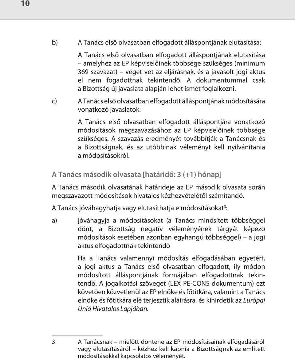 c) A Tanács első olvasatban elfogadott álláspontjának módosítására vonatkozó javaslatok: A Tanács első olvasatban elfogadott álláspontjára vonatkozó módosítások megszavazásához az EP képviselőinek